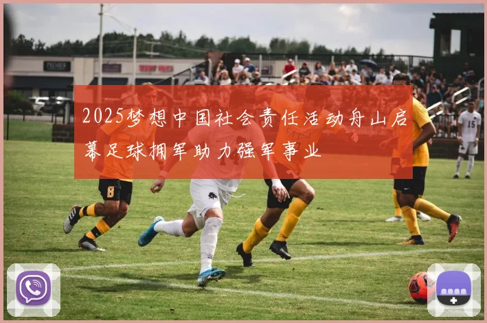 2025梦想中国社会责任活动舟山启幕足球拥军助力强军事业