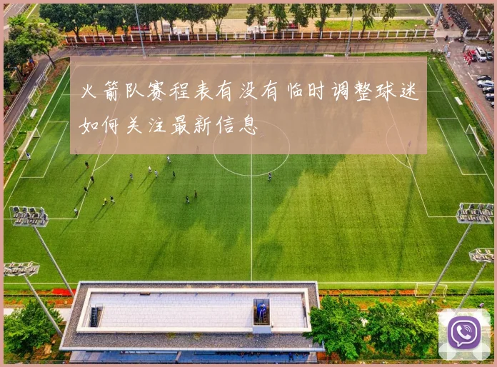 火箭队赛程表有没有临时调整球迷如何关注最新信息