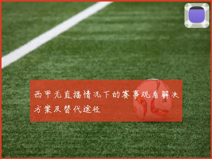 西甲无直播情况下的赛事观看解决方案及替代途径