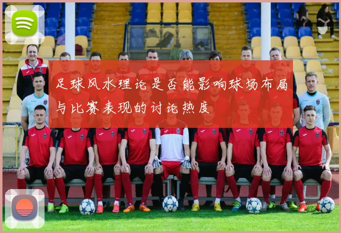 足球风水理论是否能影响球场布局与比赛表现的讨论热度