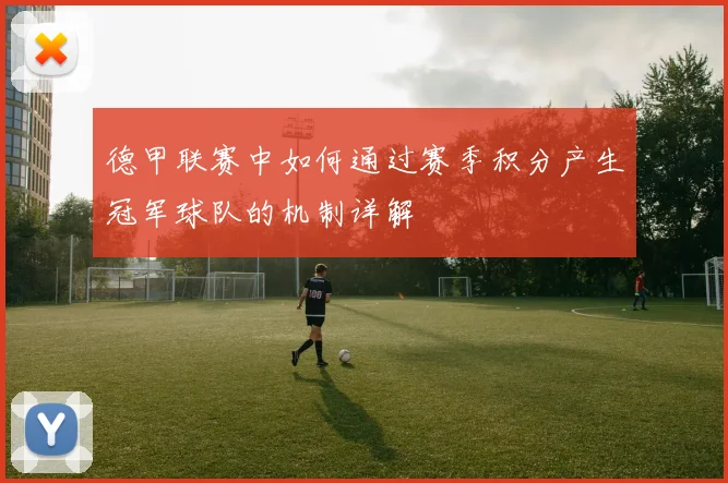 德甲联赛中如何通过赛季积分产生冠军球队的机制详解